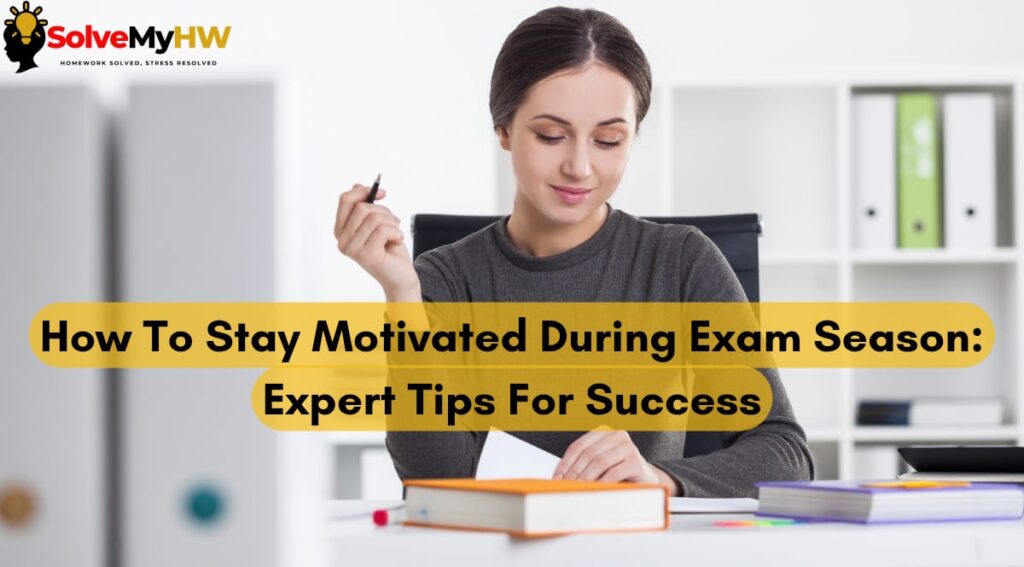 How to Stay Motivated During Exam Season: Expert Tips For Success