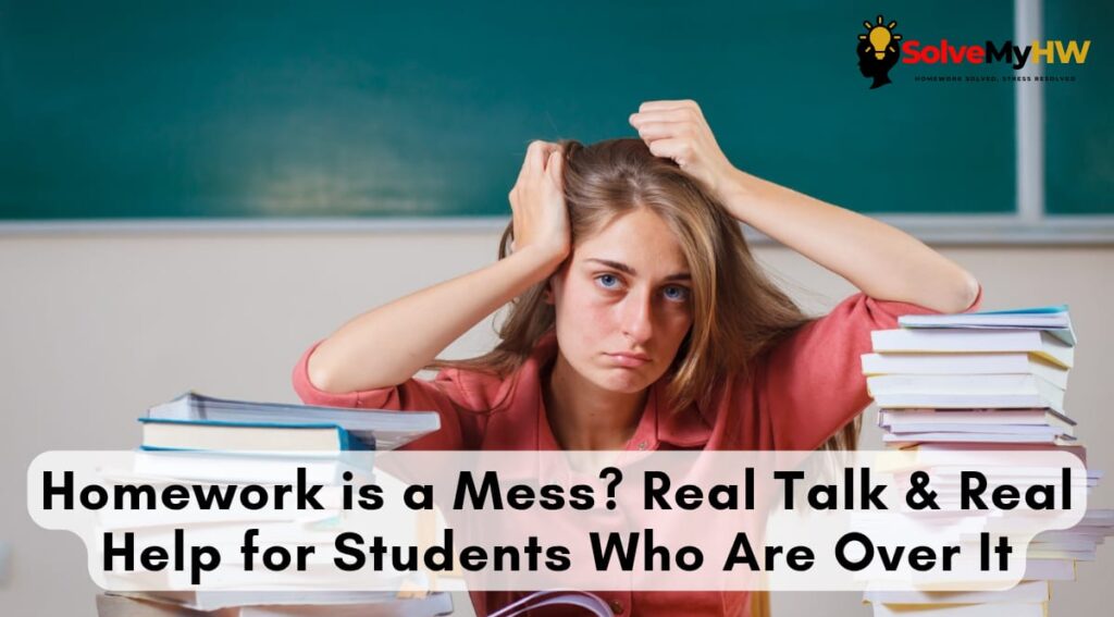 Homework is a Mess? Real Talk & Real Help for Students Who Are Over It